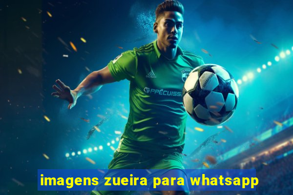 imagens zueira para whatsapp